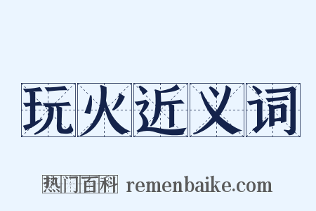 玩火近义词是什么意思的图片